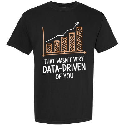 That WasnT Very Data Driven Of You Funny Data Driven Garment-Dyed Heavyweight T-Shirt