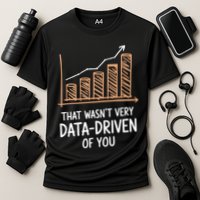 That WasnT Very Data Driven Of You Funny Data Driven Cooling Performance Crew T-Shirt