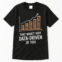 That WasnT Very Data Driven Of You Funny Data Driven Tall T-Shirt