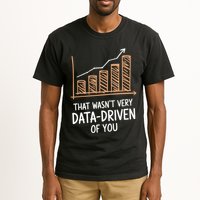 That WasnT Very Data Driven Of You Funny Data Driven Tall T-Shirt