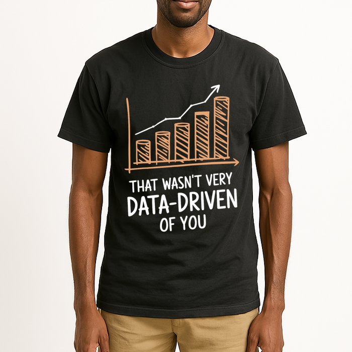 That WasnT Very Data Driven Of You Funny Data Driven Tall T-Shirt