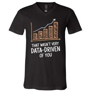 That WasnT Very Data Driven Of You Funny Data Driven V-Neck T-Shirt