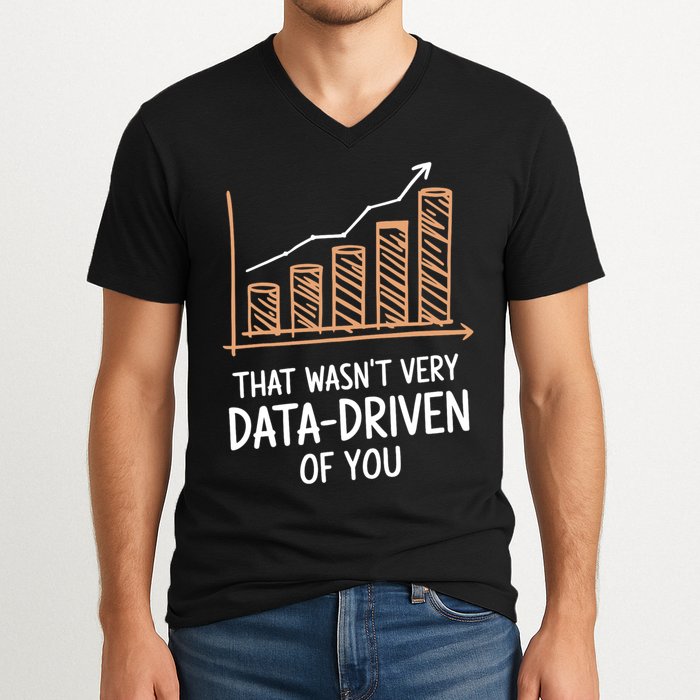 That WasnT Very Data Driven Of You Funny Data Driven V-Neck T-Shirt