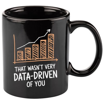 That WasnT Very Data Driven Of You Funny Data Driven 11oz C Handle Ceramic Mug
