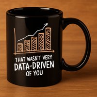 That WasnT Very Data Driven Of You Funny Data Driven 11oz C Handle Ceramic Mug