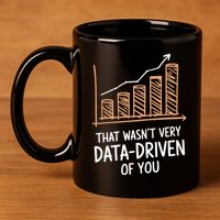That WasnT Very Data Driven Of You Funny Data Driven 11oz C Handle Ceramic Mug