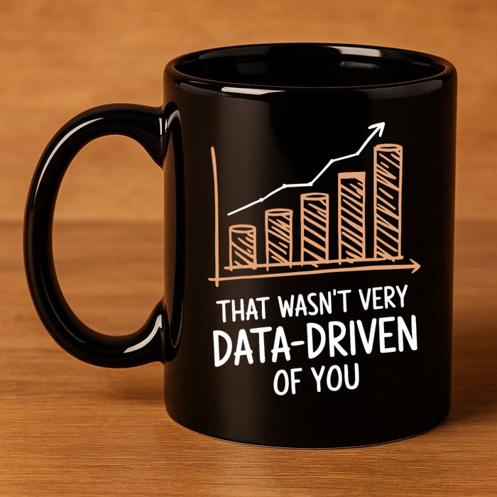That WasnT Very Data Driven Of You Funny Data Driven 11oz C Handle Ceramic Mug