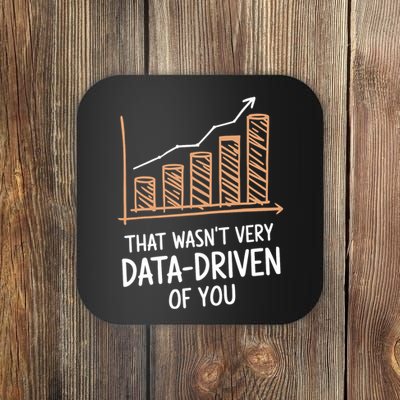 That WasnT Very Data Driven Of You Funny Data Driven Coaster