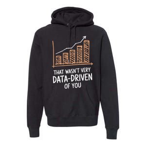 That WasnT Very Data Driven Of You Funny Data Driven Premium Hoodie