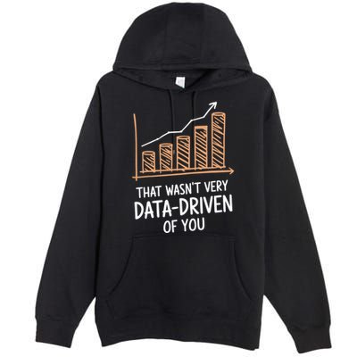 That WasnT Very Data Driven Of You Funny Data Driven Premium Pullover Hoodie