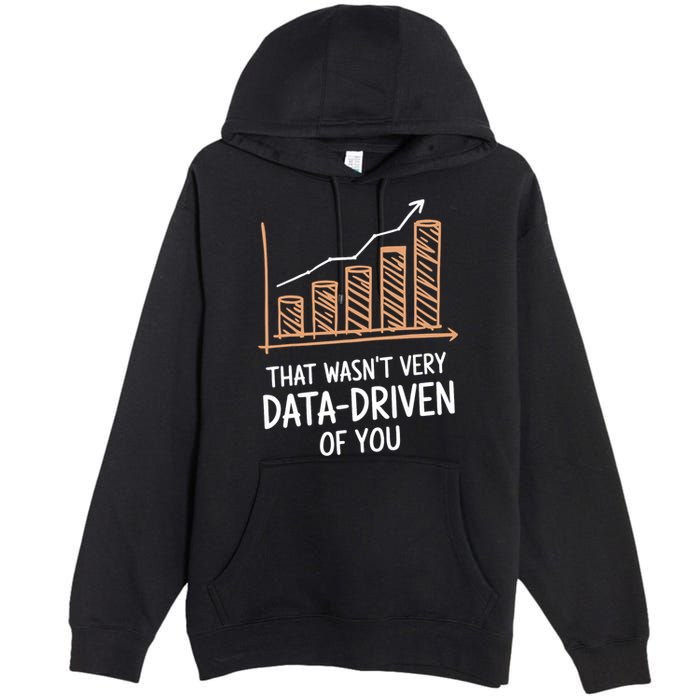 That WasnT Very Data Driven Of You Funny Data Driven Premium Pullover Hoodie