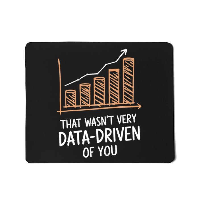 That WasnT Very Data Driven Of You Funny Data Driven Mousepad
