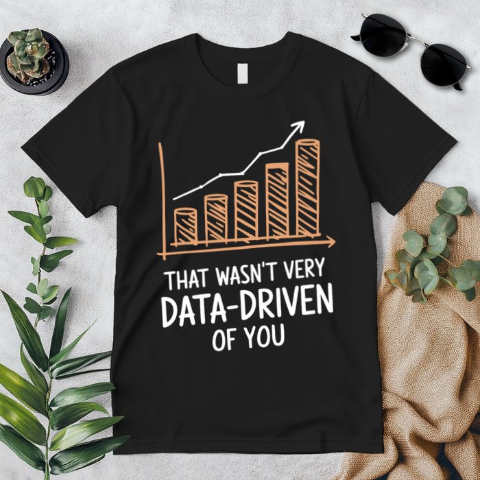 That WasnT Very Data Driven Of You Funny Data Driven Premium T-Shirt