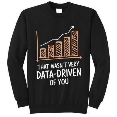 That WasnT Very Data Driven Of You Funny Data Driven Tall Sweatshirt