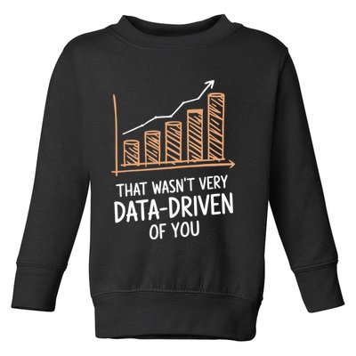 That WasnT Very Data Driven Of You Funny Data Driven Toddler Sweatshirt