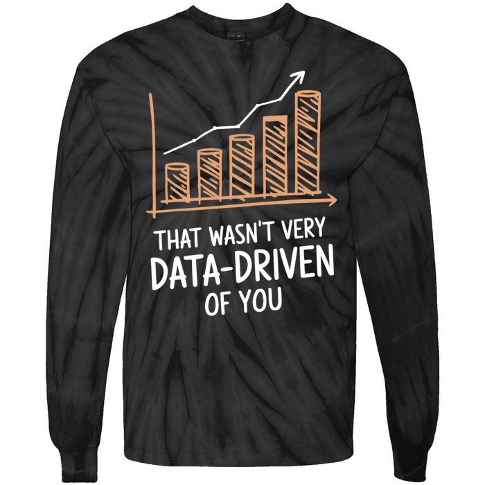 That WasnT Very Data Driven Of You Funny Data Driven Tie-Dye Long Sleeve Shirt