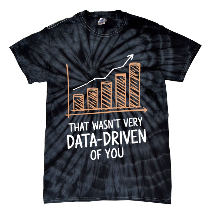That WasnT Very Data Driven Of You Funny Data Driven Tie-Dye T-Shirt