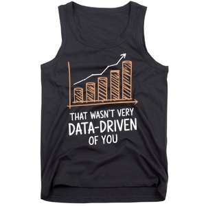 That WasnT Very Data Driven Of You Funny Data Driven Tank Top