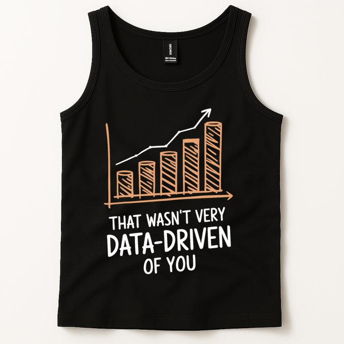 That WasnT Very Data Driven Of You Funny Data Driven Tank Top