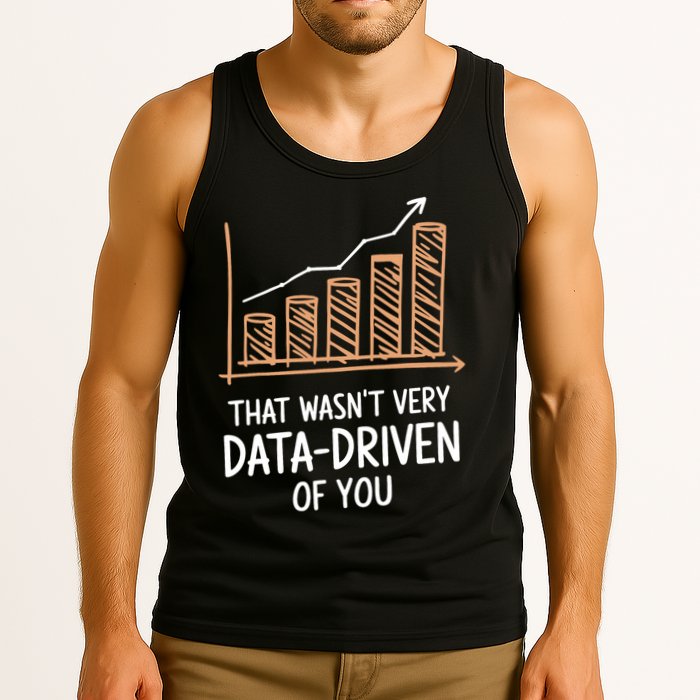 That WasnT Very Data Driven Of You Funny Data Driven Tank Top
