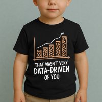 That WasnT Very Data Driven Of You Funny Data Driven Toddler T-Shirt