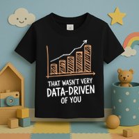 That WasnT Very Data Driven Of You Funny Data Driven Toddler T-Shirt