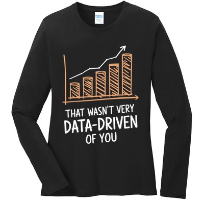 That WasnT Very Data Driven Of You Funny Data Driven Ladies Long Sleeve Shirt