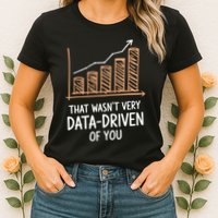 That WasnT Very Data Driven Of You Funny Data Driven Women's T-Shirt