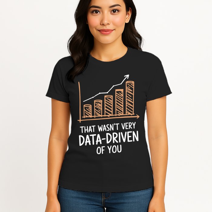 That WasnT Very Data Driven Of You Funny Data Driven Women's T-Shirt
