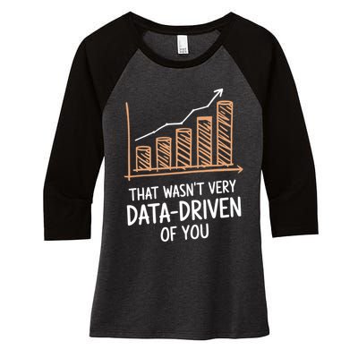 That WasnT Very Data Driven Of You Funny Data Driven Women's Tri-Blend 3/4-Sleeve Raglan Shirt