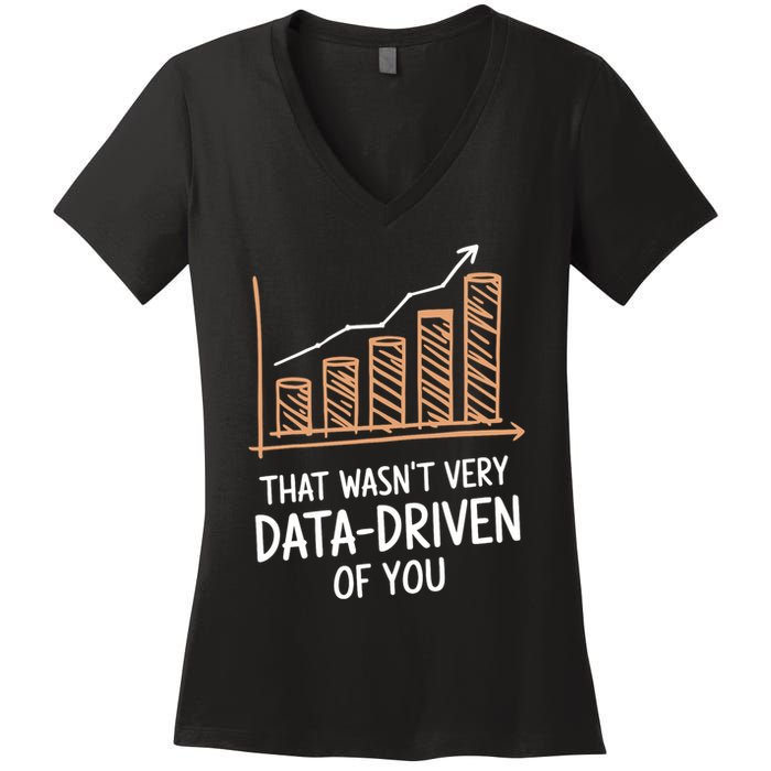 That WasnT Very Data Driven Of You Funny Data Driven Women's V-Neck T-Shirt