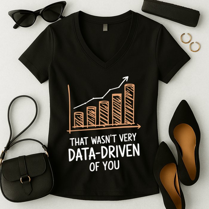 That WasnT Very Data Driven Of You Funny Data Driven Women's V-Neck T-Shirt