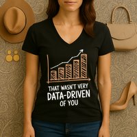 That WasnT Very Data Driven Of You Funny Data Driven Women's V-Neck T-Shirt