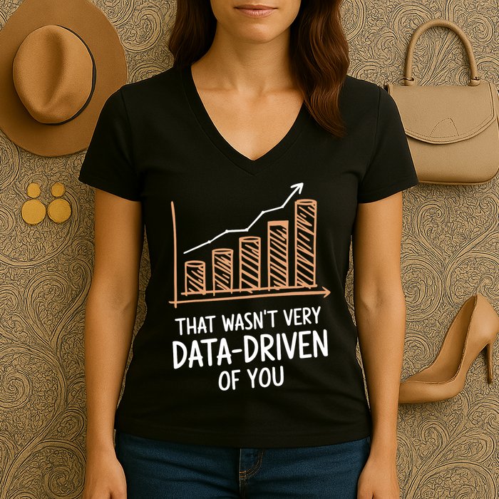 That WasnT Very Data Driven Of You Funny Data Driven Women's V-Neck T-Shirt