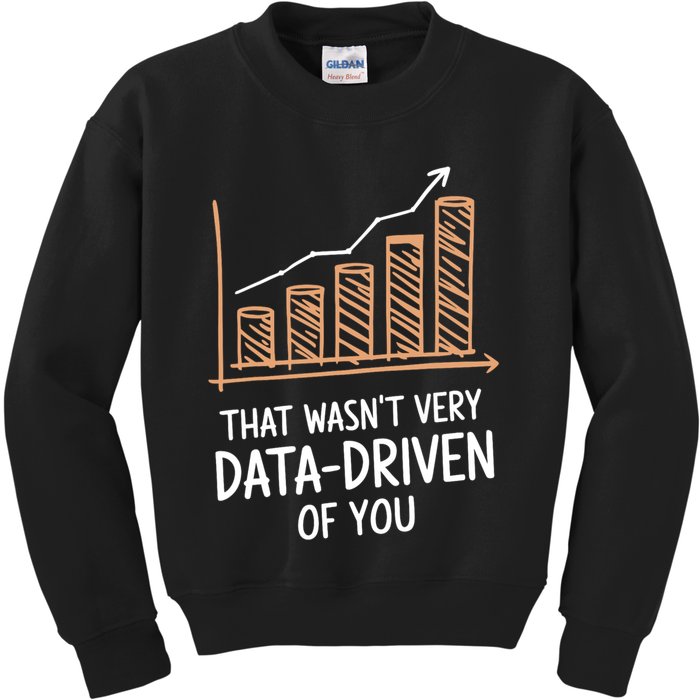 That WasnT Very Data Driven Of You Funny Data Driven Kids Sweatshirt