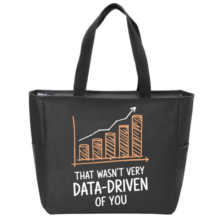 That WasnT Very Data Driven Of You Funny Data Driven Zip Tote Bag