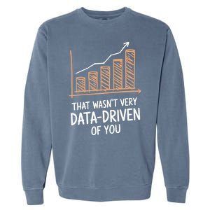 That WasnT Very Data Driven Of You Funny Data Driven Garment-Dyed Sweatshirt