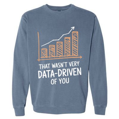 That WasnT Very Data Driven Of You Funny Data Driven Garment-Dyed Sweatshirt