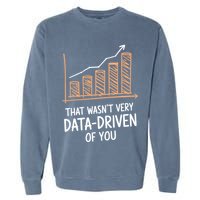 That WasnT Very Data Driven Of You Funny Data Driven Garment-Dyed Sweatshirt