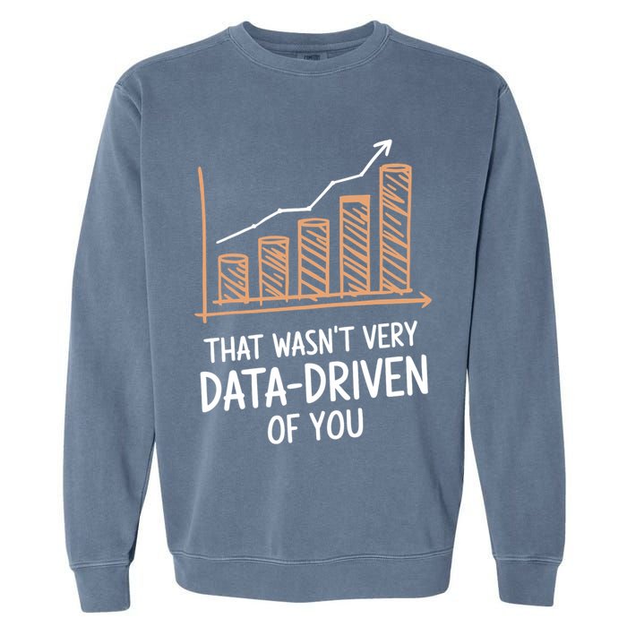 That WasnT Very Data Driven Of You Funny Data Driven Garment-Dyed Sweatshirt