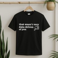 That WasnT Very Data Driven Of You T-Shirt