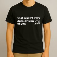 That WasnT Very Data Driven Of You T-Shirt
