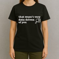 That WasnT Very Data Driven Of You T-Shirt