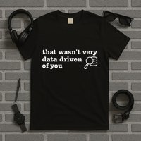 That WasnT Very Data Driven Of You T-Shirt