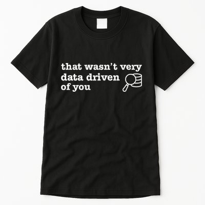 That WasnT Very Data Driven Of You Tall T-Shirt