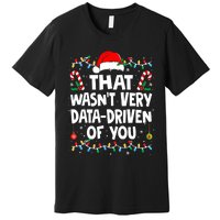 That WasnT Very Data Driven Of You Ugly Sweater Christmas Sweatshirt Premium T-Shirt