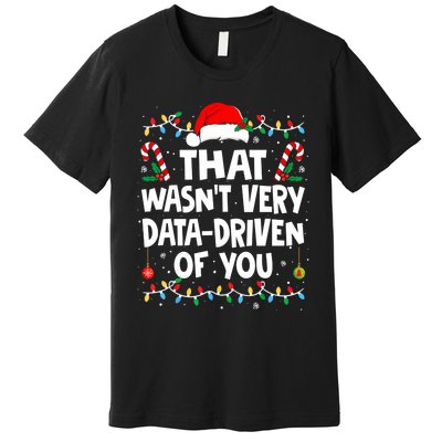 That WasnT Very Data Driven Of You Ugly Sweater Christmas Sweatshirt Premium T-Shirt