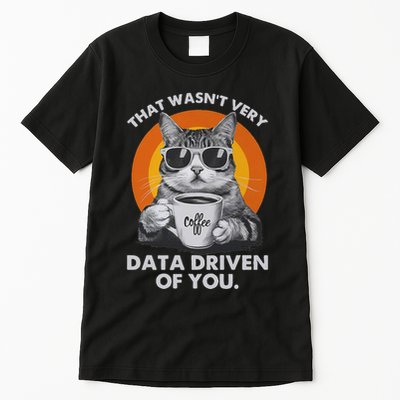 That WasnT Very Data Driven Of You Funny Cat Data Analyst Tall T-Shirt