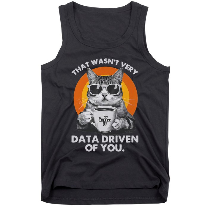 That WasnT Very Data Driven Of You Funny Cat Data Analyst Tank Top