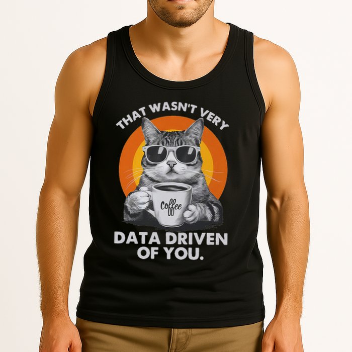 That WasnT Very Data Driven Of You Funny Cat Data Analyst Tank Top